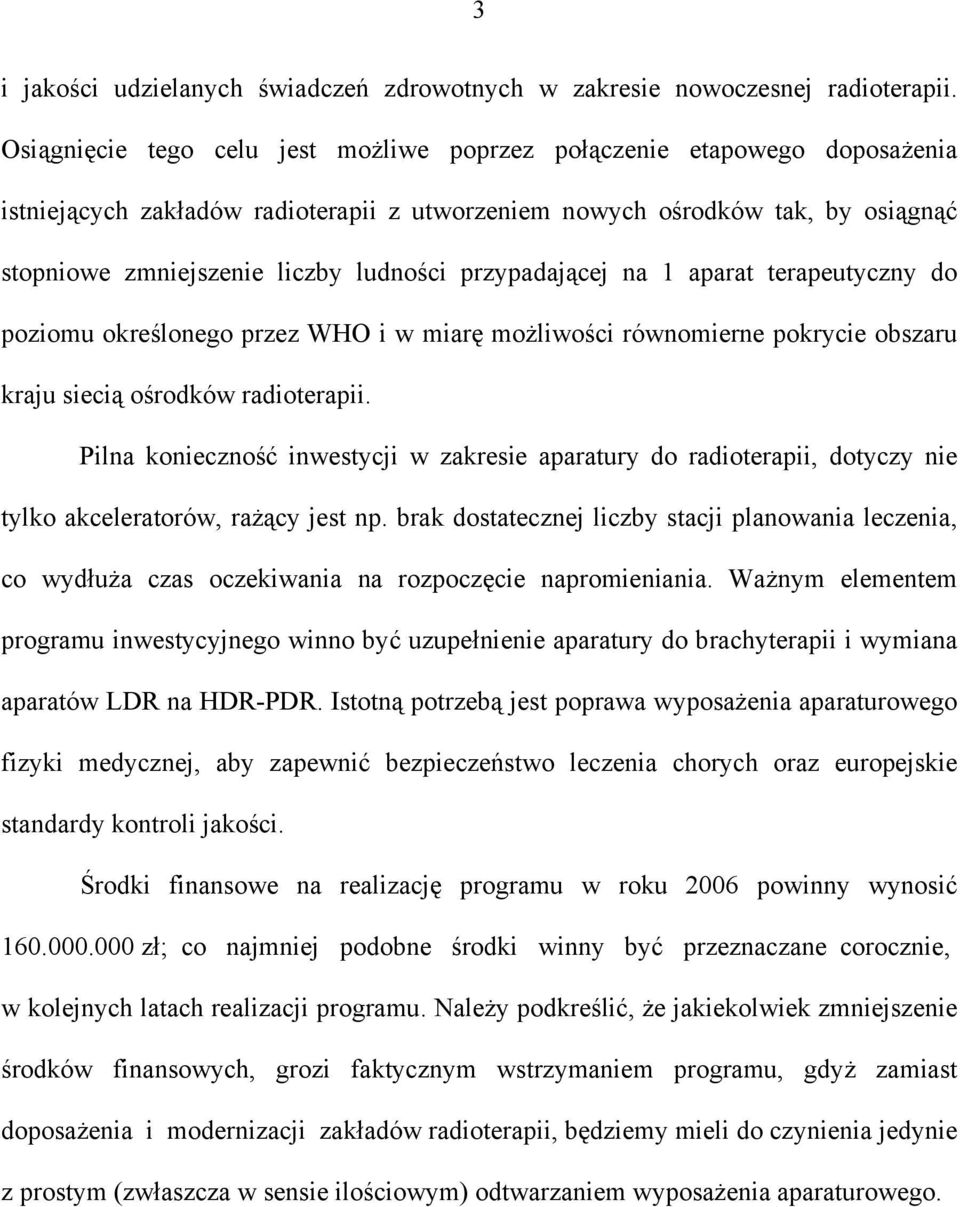 przypadającej na 1 aparat terapeutyczny do poziomu określonego przez WHO i w miarę możliwości równomierne pokrycie obszaru kraju siecią ośrodków radioterapii.