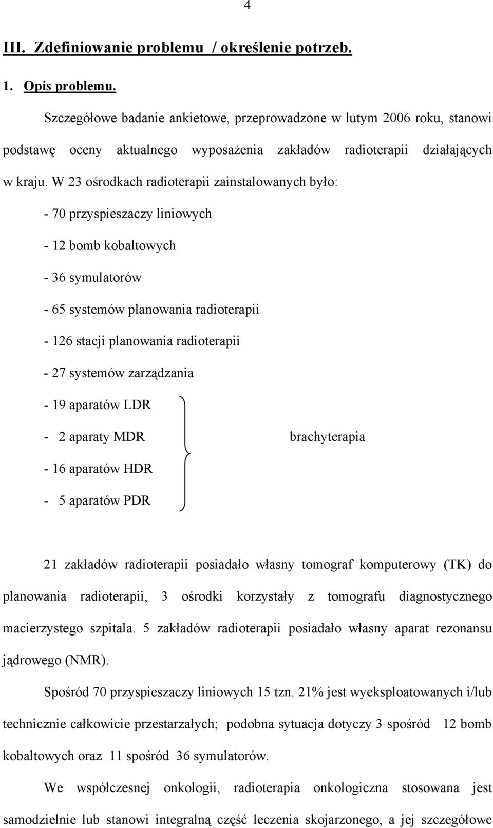 W 23 ośrodkach radioterapii zainstalowanych było: - 70 przyspieszaczy liniowych - 12 bomb kobaltowych - 36 symulatorów - 65 systemów planowania radioterapii - 126 stacji planowania radioterapii - 27