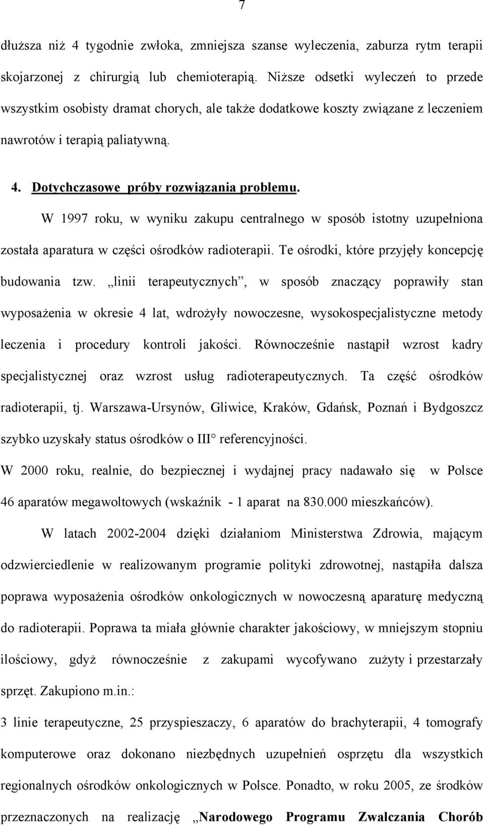 W 1997 roku, w wyniku zakupu centralnego w sposób istotny uzupełniona została aparatura w części ośrodków radioterapii. Te ośrodki, które przyjęły koncepcję budowania tzw.