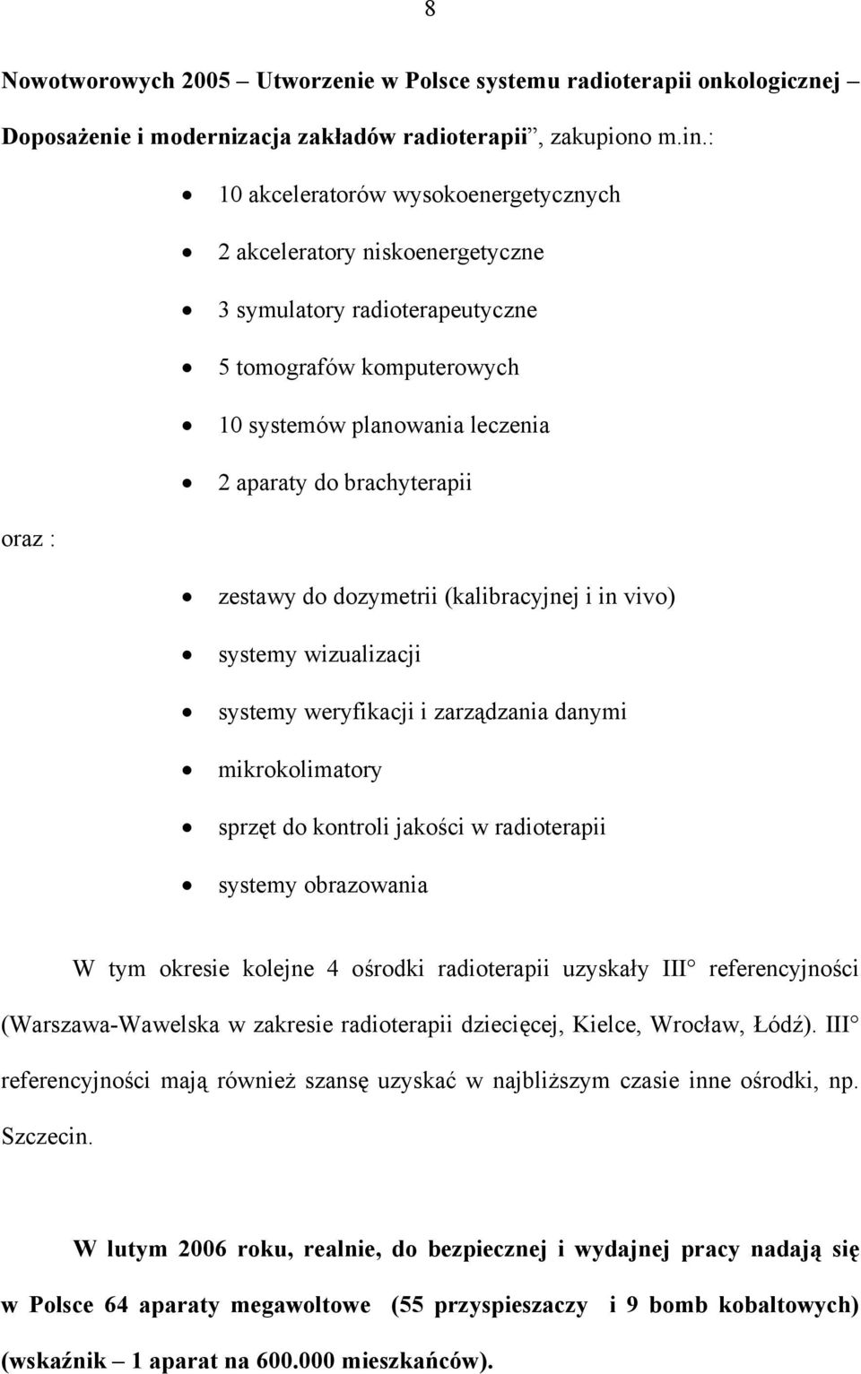 zestawy do dozymetrii (kalibracyjnej i in vivo) systemy wizualizacji systemy weryfikacji i zarządzania danymi mikrokolimatory sprzęt do kontroli jakości w radioterapii systemy obrazowania W tym