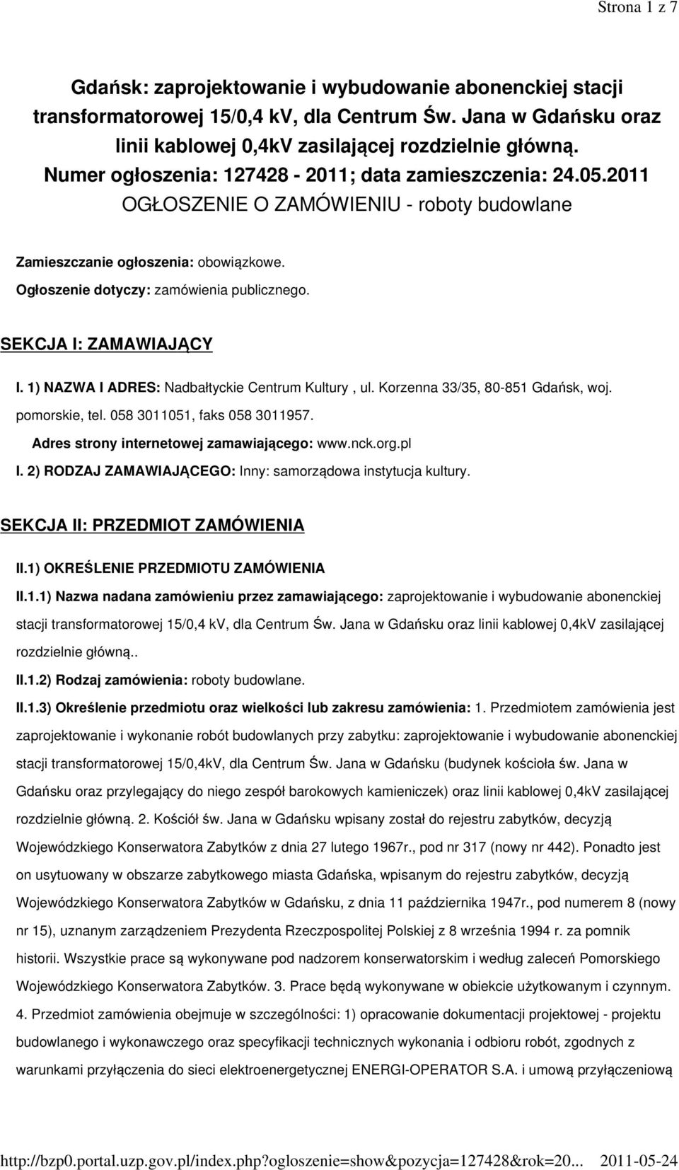 SEKCJA I: ZAMAWIAJĄCY I. 1) NAZWA I ADRES: Nadbałtyckie Centrum Kultury, ul. Korzenna 33/35, 80-851 Gdańsk, woj. pomorskie, tel. 058 3011051, faks 058 3011957.