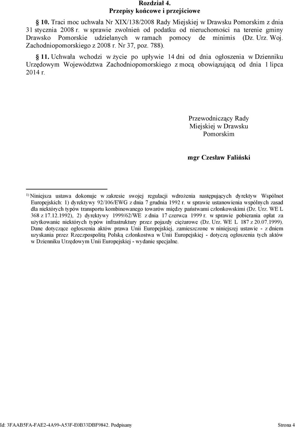 Uchwała wchodzi w życie po upływie 14 dni od dnia ogłoszenia w Dzienniku Urzędowym Województwa Zachodniopomorskiego z mocą obowiązującą od dnia 1 lipca 2014 r.