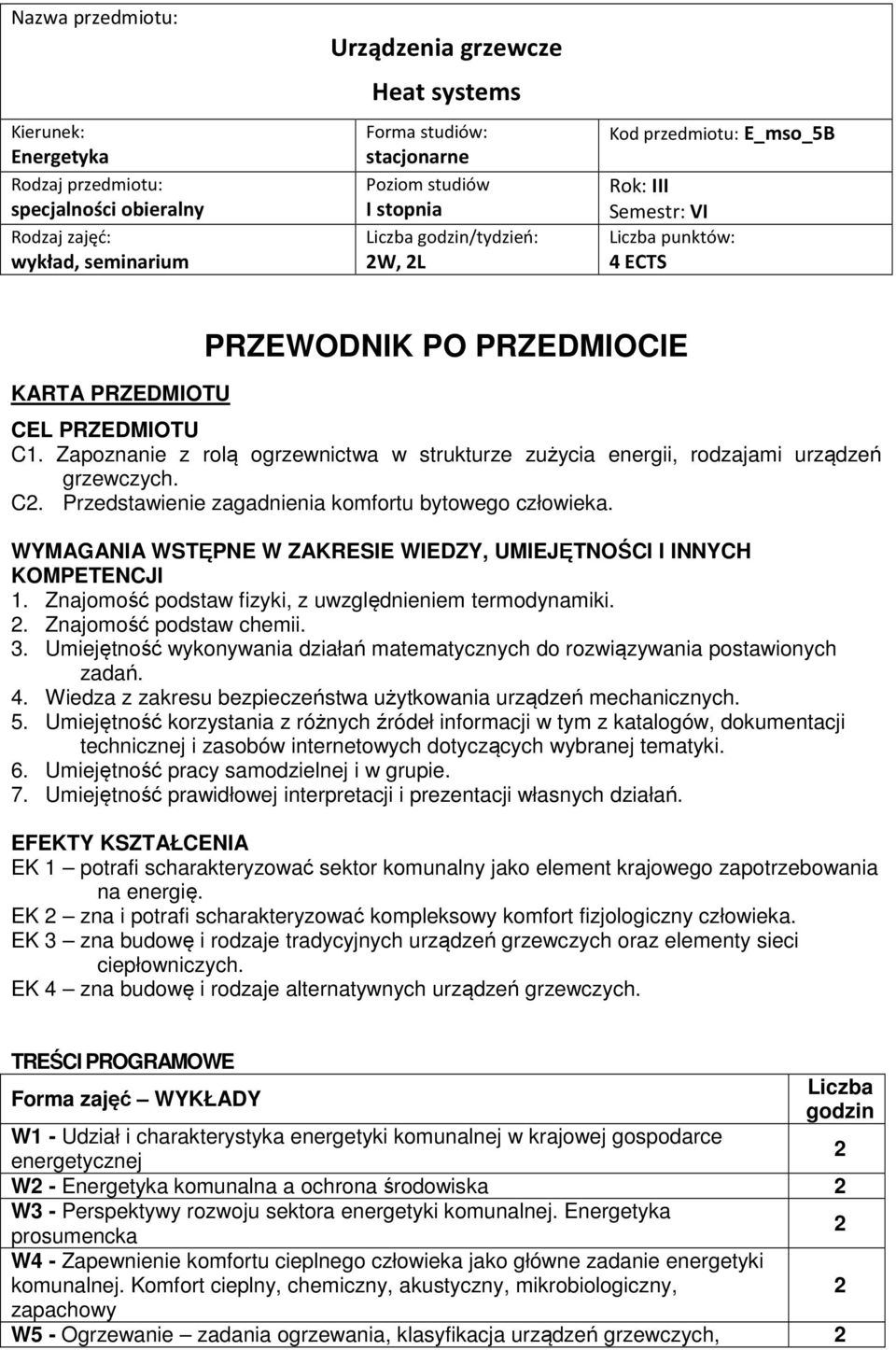 Zapoznanie z rolą ogrzewnictwa w strukturze zużycia energii, rodzajami. C. Przedstawienie zagadnienia komfortu bytowego. WYMAGANIA WSTĘPNE W ZAKRESIE WIEDZY, UMIEJĘTNOŚCI I INNYCH KOMPETENCJI 1.