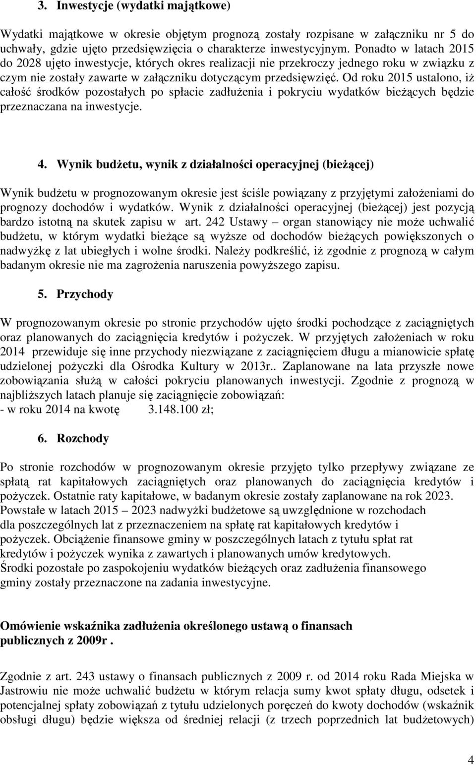 Od roku 2015 ustalono, iŝ całość środków pozostałych po spłacie zadłuŝenia i pokryciu wydatków bieŝących będzie przeznaczana na inwestycje. 4.