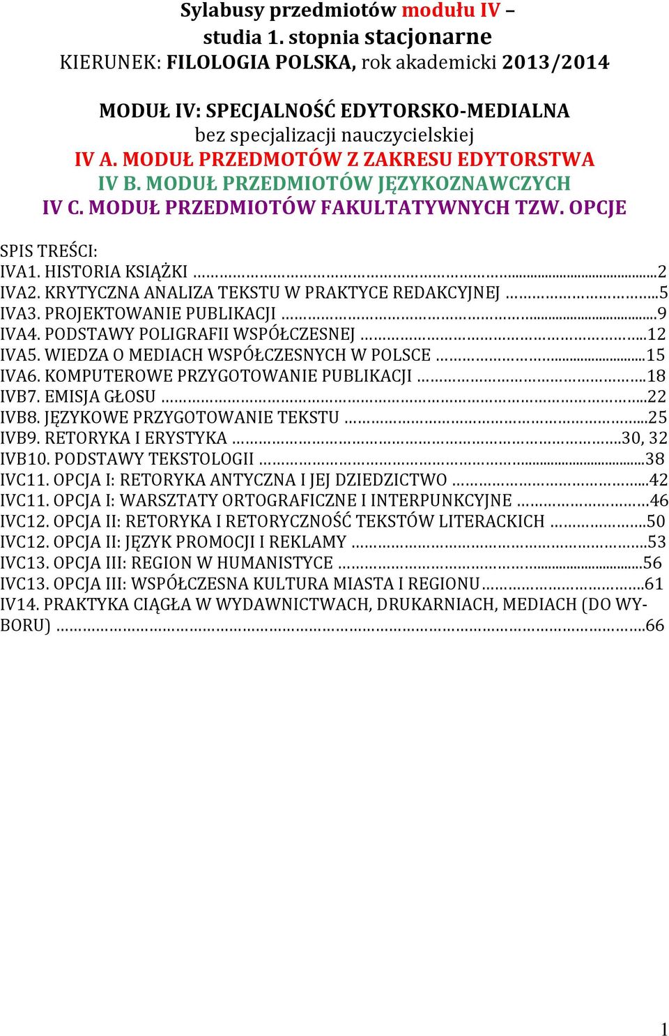 KRYTYCZNA ANALIZA TEKSTU W PRAKTYCE REDAKCYJNEJ..5 IVA3. PROJEKTOWANIE PUBLIKACJI...9 IVA4. PODSTAWY POLIGRAFII WSPÓŁCZESNEJ..12 IVA5. WIEDZA O MEDIACH WSPÓŁCZESNYCH W POLSCE...15 IVA6.