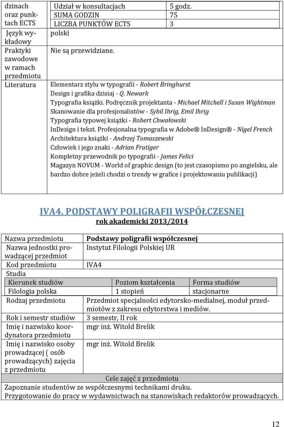 Podręcznik projektanta - Michael Mitchell i Susan Wightman Skanowanie dla profesjonalistów - Sybil Ihrig, Emil Ihrig Typografia typowej książki - Robert Chwałowski InDesign i tekst.