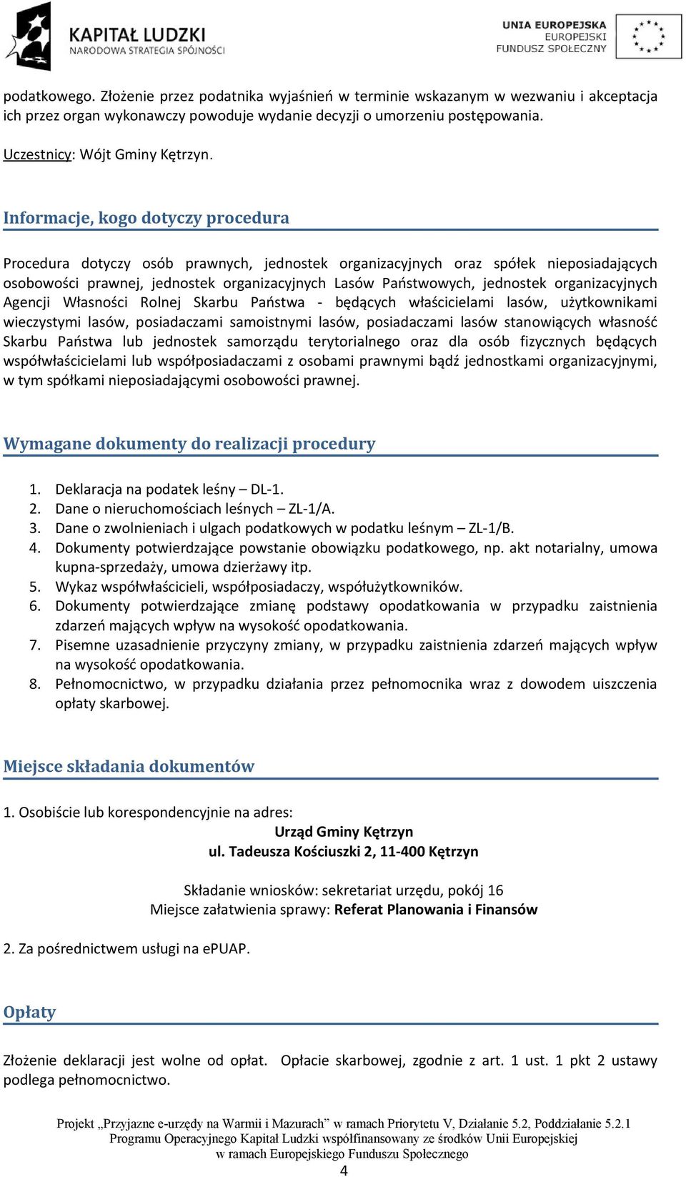 Informacje, kogo dotyczy procedura Procedura dotyczy osób prawnych, jednostek organizacyjnych oraz spółek nieposiadających osobowości prawnej, jednostek organizacyjnych Lasów Państwowych, jednostek