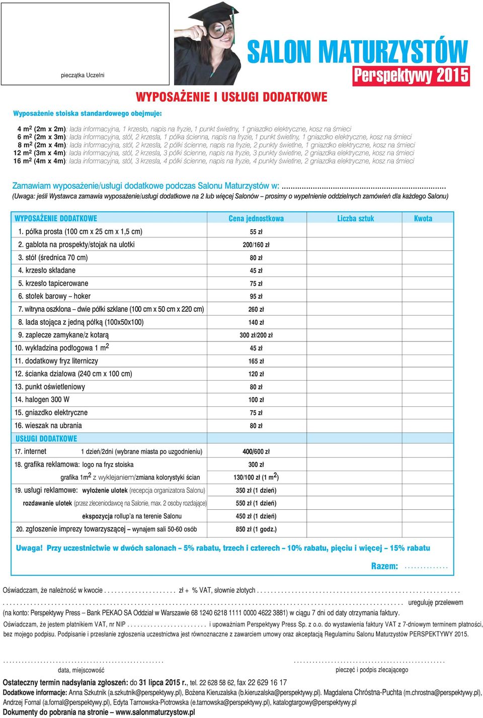 półki ścienne, napis na fryzie, 2 punkty świetlne, 1 gniazdko elektryczne, kosz na śmieci 12 m 2 (3m x 4m): lada informacyjna, stół, 2 krzesła, 3 półki ścienne, napis na fryzie, 3 punkty świetlne, 2