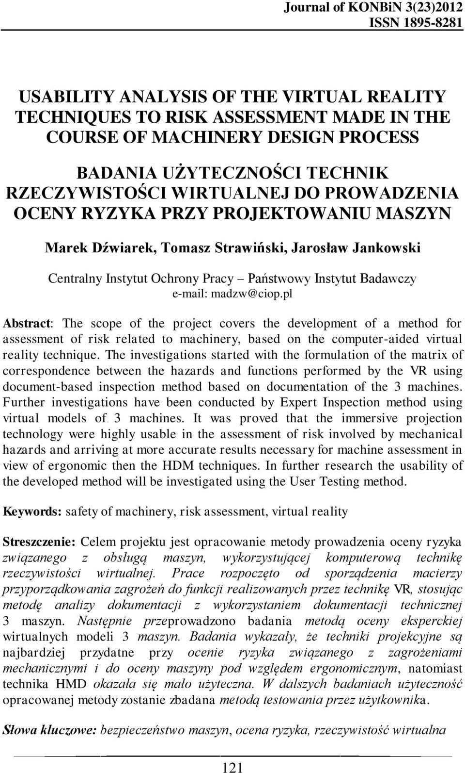 e-mail: madzw@ciop.pl Abstract: The scope of the project covers the development of a method for assessment of risk related to machinery, based on the computer-aided virtual reality technique.