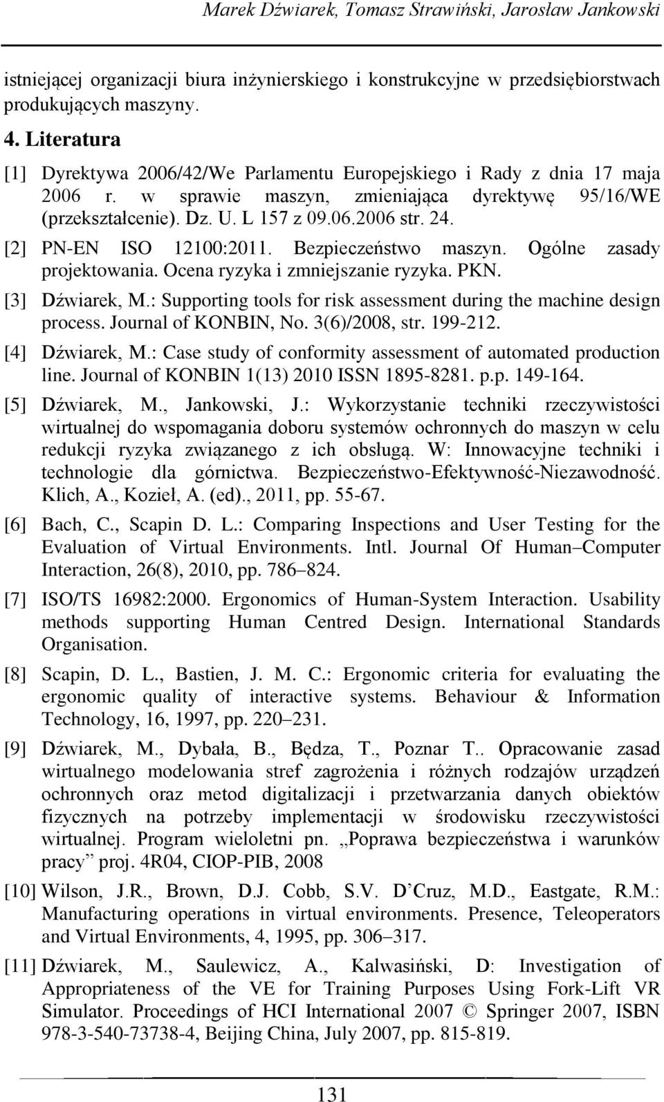 [2] PN-EN ISO 12100:2011. Bezpieczeństwo maszyn. Ogólne zasady projektowania. Ocena ryzyka i zmniejszanie ryzyka. PKN. [3] Dźwiarek, M.