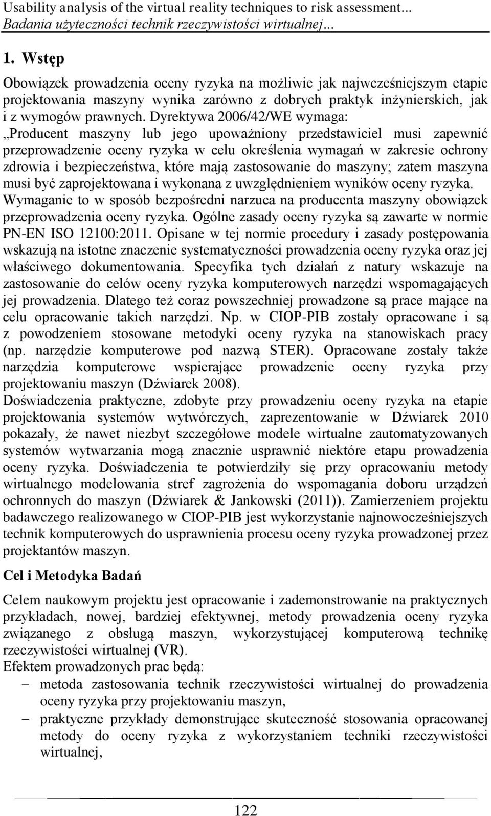 Dyrektywa 2006/42/WE wymaga: Producent maszyny lub jego upoważniony przedstawiciel musi zapewnić przeprowadzenie oceny ryzyka w celu określenia wymagań w zakresie ochrony zdrowia i bezpieczeństwa,