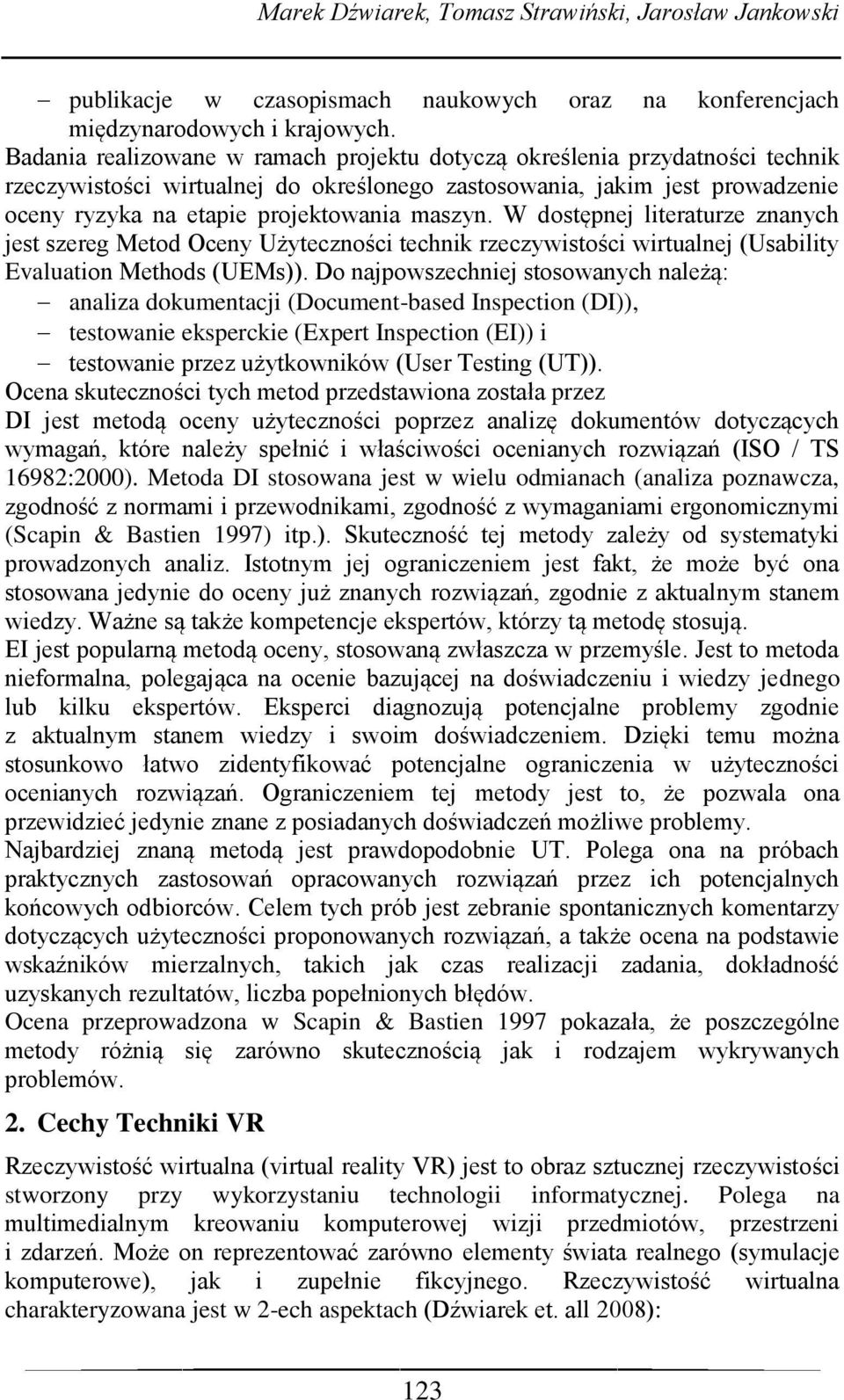 W dostępnej literaturze znanych jest szereg Metod Oceny Użyteczności technik rzeczywistości wirtualnej (Usability Evaluation Methods (UEMs)).