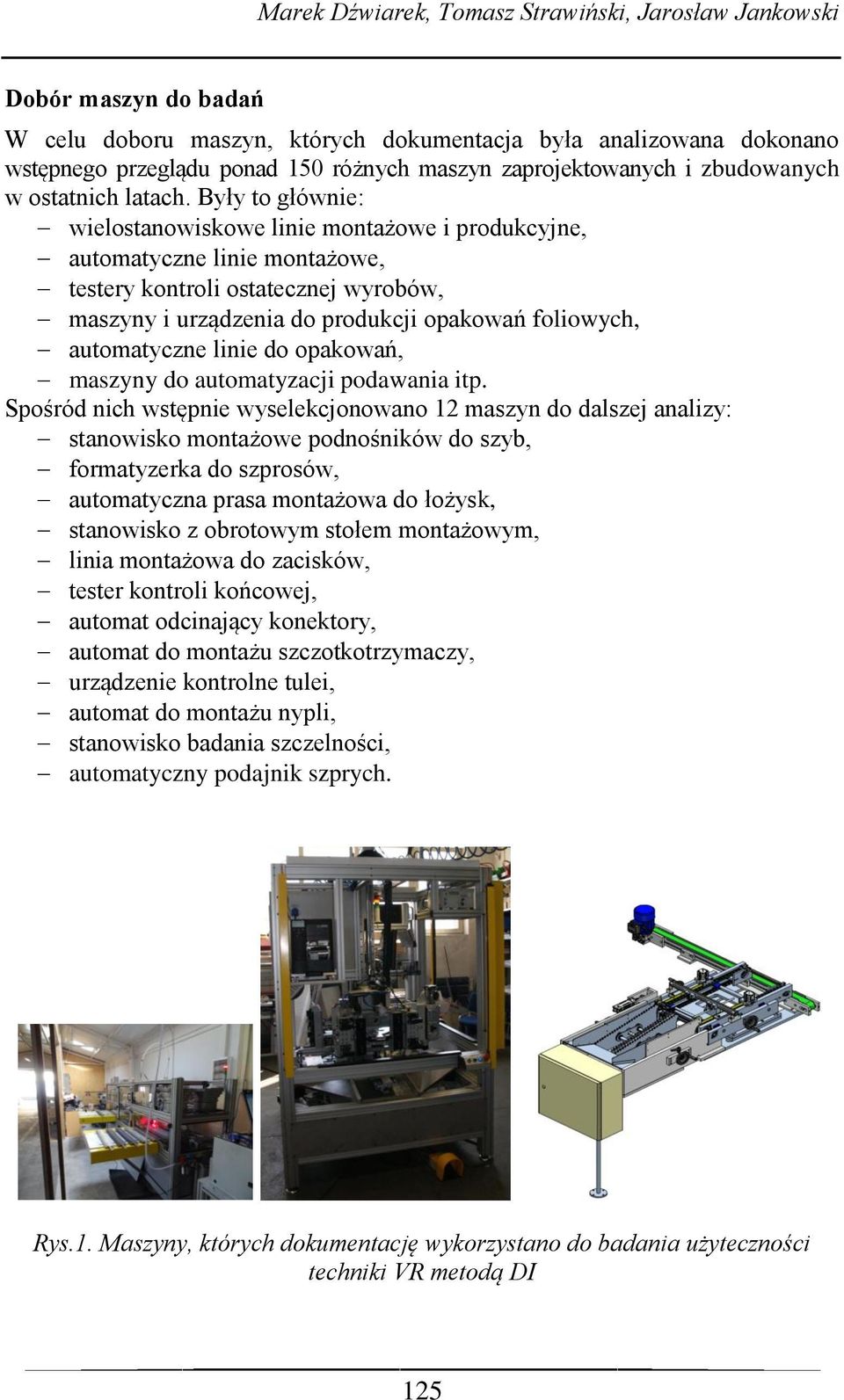 Były to głównie: wielostanowiskowe linie montażowe i produkcyjne, automatyczne linie montażowe, testery kontroli ostatecznej wyrobów, maszyny i urządzenia do produkcji opakowań foliowych,