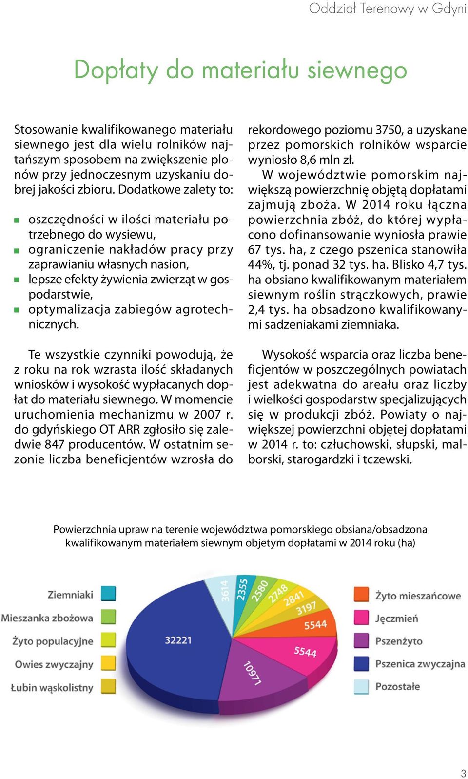 Dodatkowe zalety to: oszczędności w ilości materiału potrzebnego do wysiewu, ograniczenie nakładów pracy przy zaprawianiu własnych nasion, lepsze efekty żywienia zwierząt w gospodarstwie,