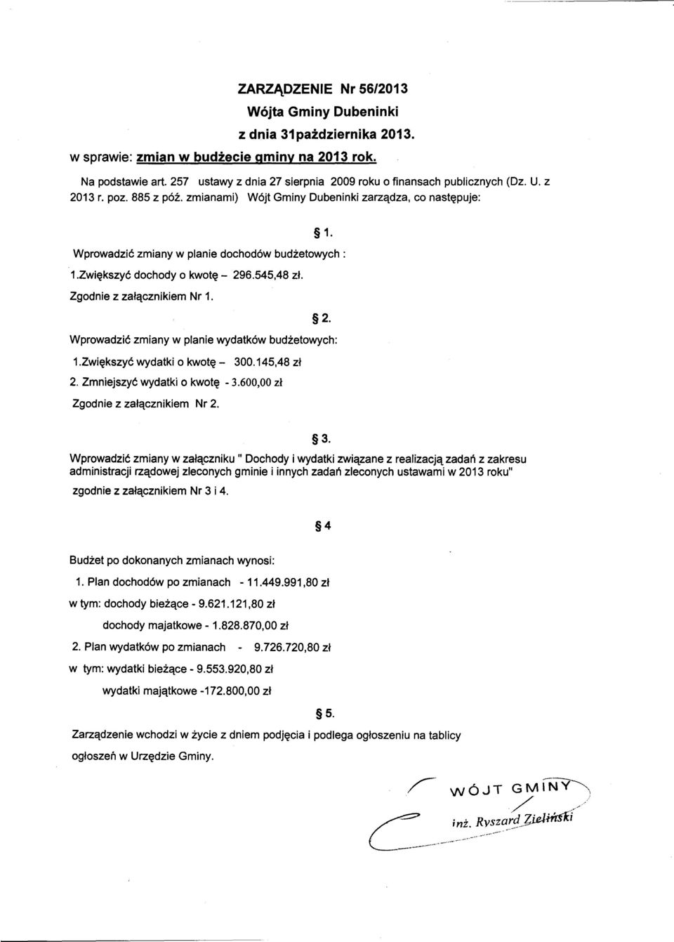 Wprowadzic zmiany w planie dochodów budzetowych: 1.Zwiekszyc dochody o kwote - 296.545,48 zl. Zgodnie z zalacznikiem Nr 1. 2. Wprowadzic zmiany w planie wydatków budzetowych: 1.