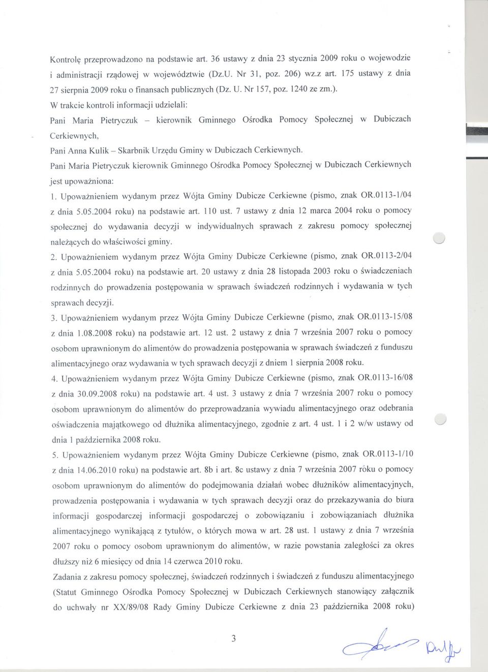 W trakcie kontroli informacji udzielali: Pani Maria Pietryczuk kierownik Gminnego Osrodka Pomocy Spolecznej w Dubiczach Cerkiewnych, Pani Anna Kulik Skarbnik Urzedu Gminy w Dubiczach Cerkiewnych.