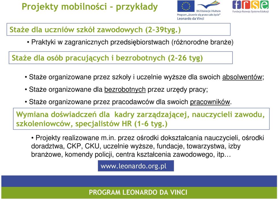 swoich absolwentów; StaŜe organizowane dla bezrobotnych przez urzędy pracy; StaŜe organizowane przez pracodawców dla swoich pracowników.