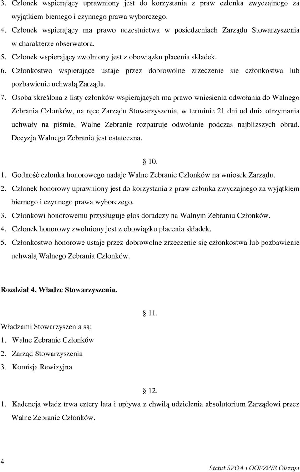 Członkostwo wspierające ustaje przez dobrowolne zrzeczenie się członkostwa lub pozbawienie uchwałą Zarządu. 7.