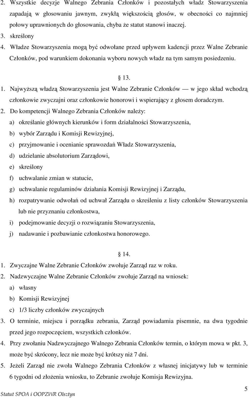 Władze Stowarzyszenia mogą być odwołane przed upływem kadencji przez Walne Zebranie Członków, pod warunkiem dokonania wyboru nowych władz na tym samym posiedzeniu. 13