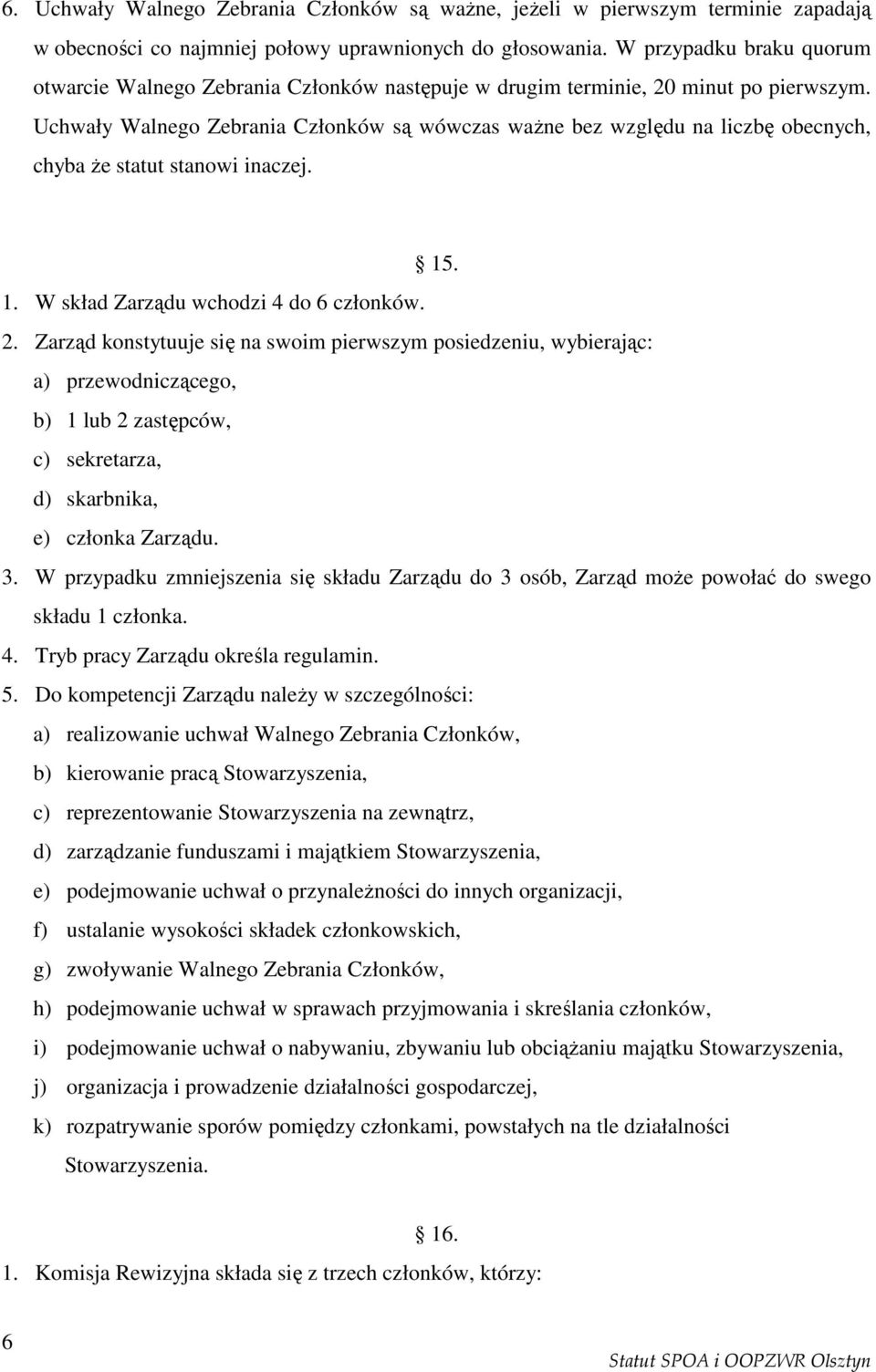 Uchwały Walnego Zebrania Członków są wówczas waŝne bez względu na liczbę obecnych, chyba Ŝe statut stanowi inaczej. 15. 1. W skład Zarządu wchodzi 4 do 6 członków. 2.