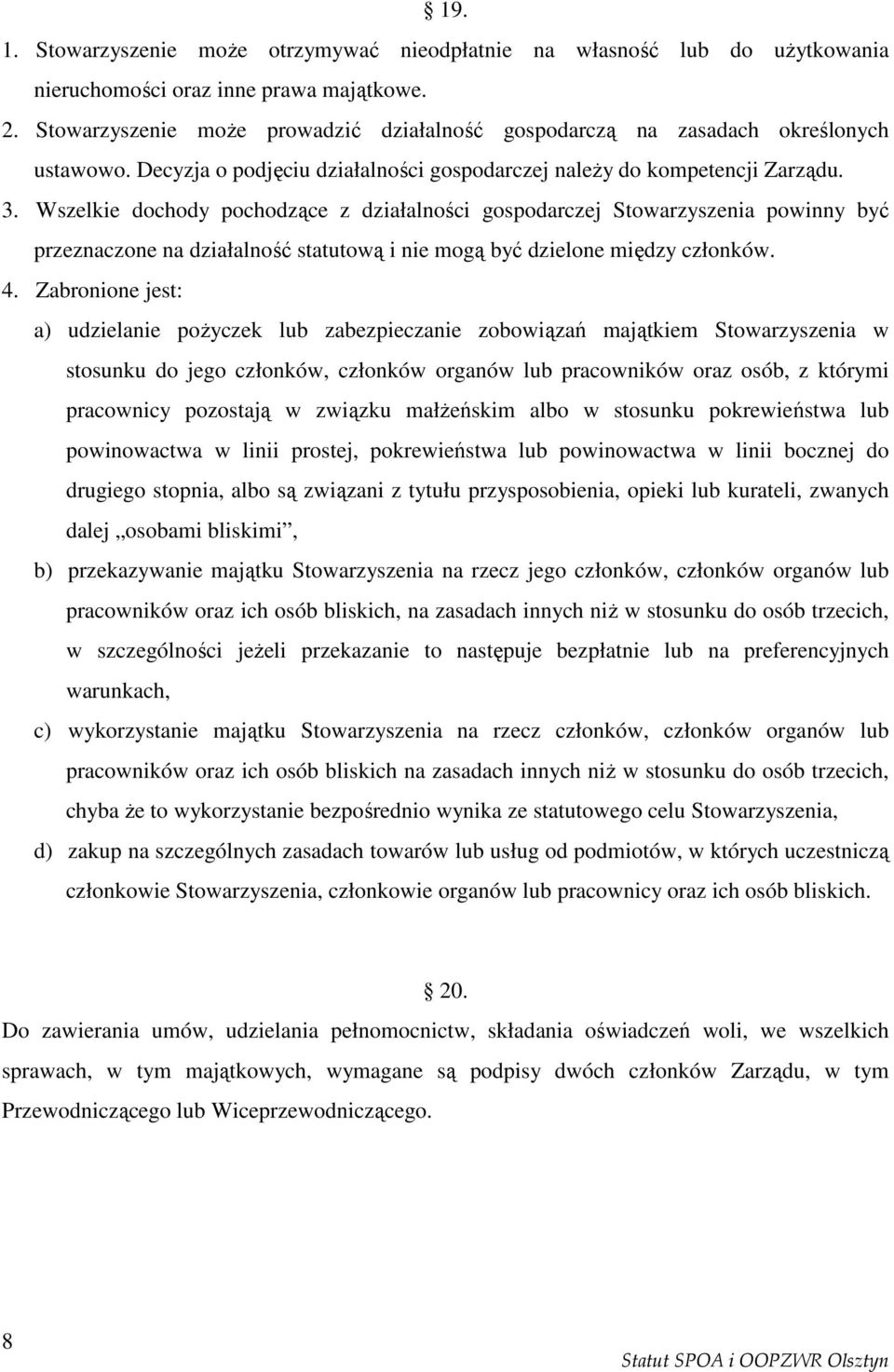 Wszelkie dochody pochodzące z działalności gospodarczej Stowarzyszenia powinny być przeznaczone na działalność statutową i nie mogą być dzielone między członków. 4.