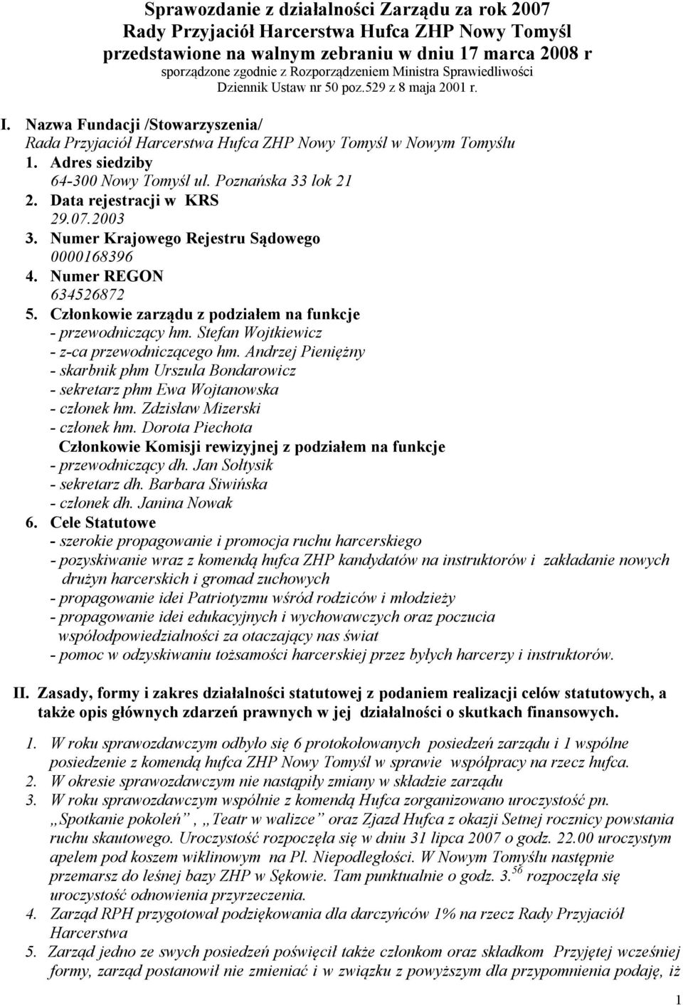 Adres siedziby 64-300 Nowy Tomyśl ul. Poznańska 33 lok 21 2. Data rejestracji w KRS 29.07.2003 3. Numer Krajowego Rejestru Sądowego 0000168396 4. Numer REGON 634526872 5.