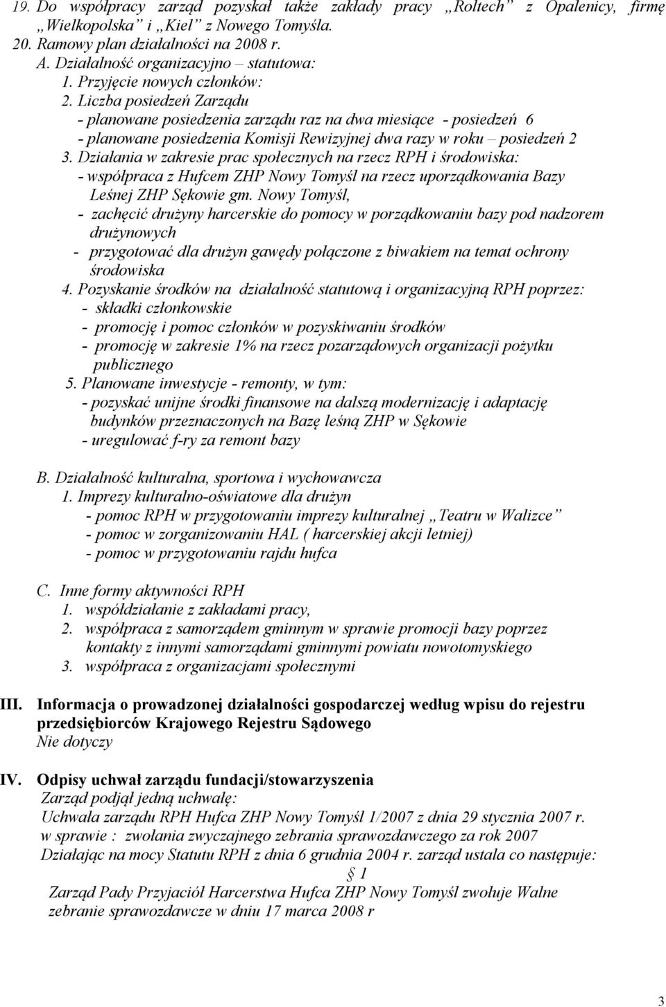 Liczba posiedzeń Zarządu - planowane posiedzenia zarządu raz na dwa miesiące - posiedzeń 6 - planowane posiedzenia Komisji Rewizyjnej dwa razy w roku posiedzeń 2 3.