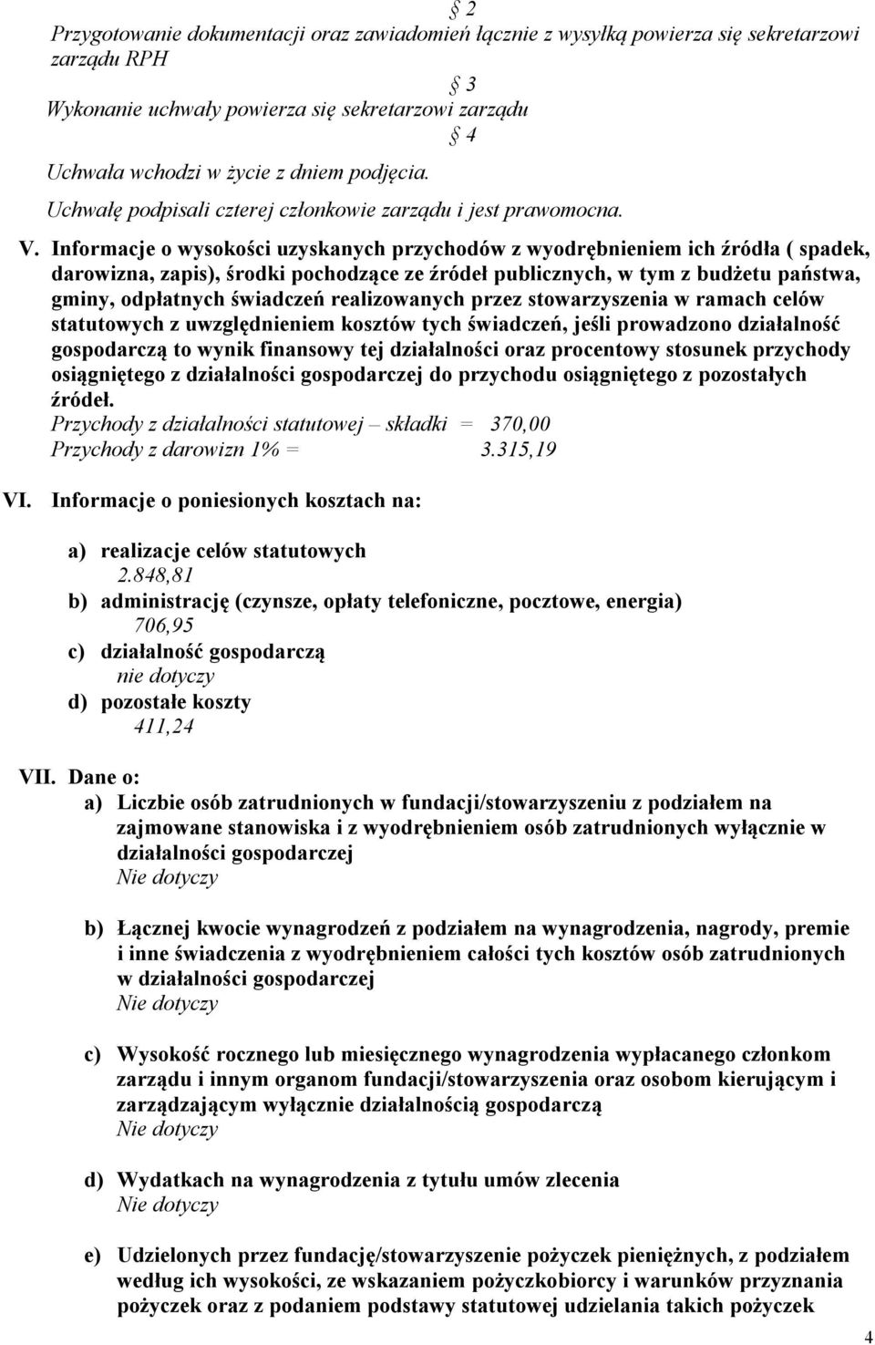 Informacje o wysokości uzyskanych przychodów z wyodrębnieniem ich źródła ( spadek, darowizna, zapis), środki pochodzące ze źródeł publicznych, w tym z budżetu państwa, gminy, odpłatnych świadczeń