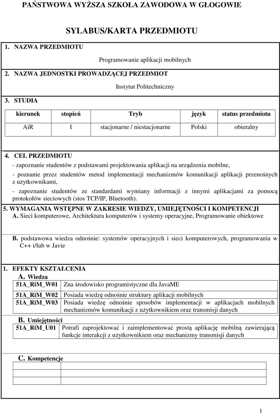 CEL PRZEDMIOTU - zapoznanie studentów z podstawami projektowania aplikacji na urządzenia mobilne, - poznanie przez studentów metod implementacji mechanizmów komunikacji aplikacji przenośnych z