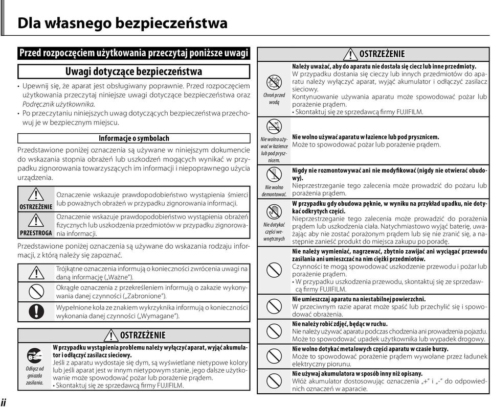 Po przeczytaniu niniejszych uwag dotyczących bezpieczeństwa przechowuj je w bezpiecznym miejscu. Chroń przed wodą OSTRZEŻENIE Należy uważać, aby do aparatu nie dostała się ciecz lub inne przedmioty.