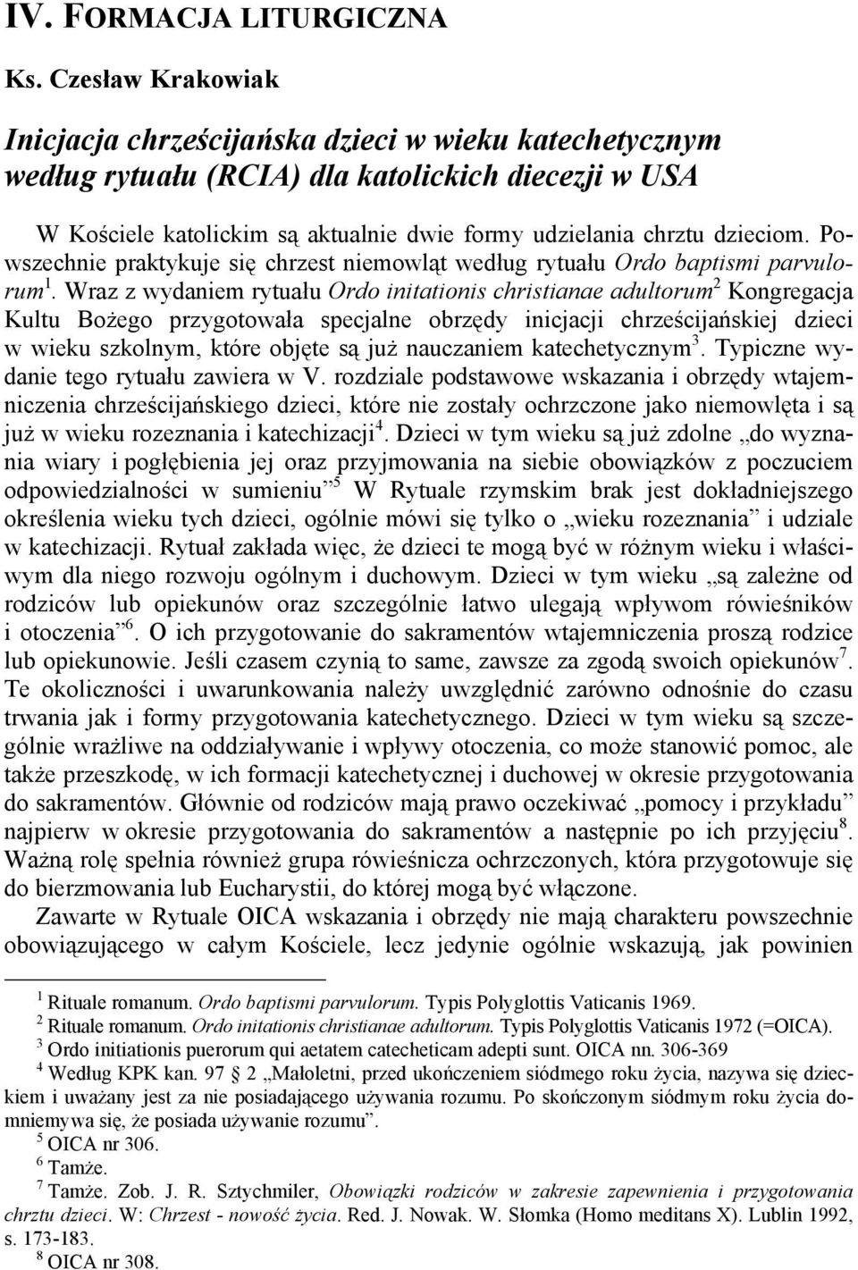 Wraz z wydaniem rytuału Ordo initationis christianae adultorum 2 Kongregacja Kultu Bożego przygotowała specjalne obrzędy inicjacji chrześcijańskiej dzieci w wieku szkolnym, które objęte są już