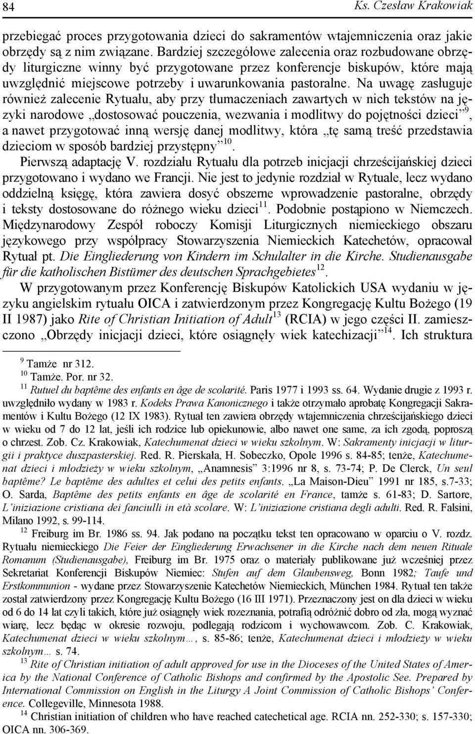 Na uwagę zasługuje również zalecenie Rytuału, aby przy tłumaczeniach zawartych w nich tekstów na języki narodowe dostosować pouczenia, wezwania i modlitwy do pojętności dzieci 9, a nawet przygotować