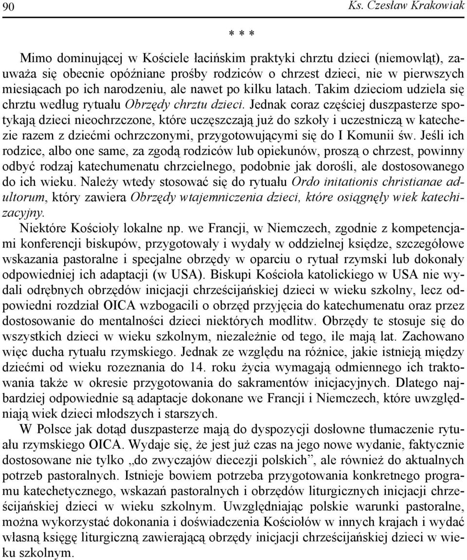 Jednak coraz częściej duszpasterze spotykają dzieci nieochrzczone, które uczęszczają już do szkoły i uczestniczą w katechezie razem z dziećmi ochrzczonymi, przygotowującymi się do I Komunii św.