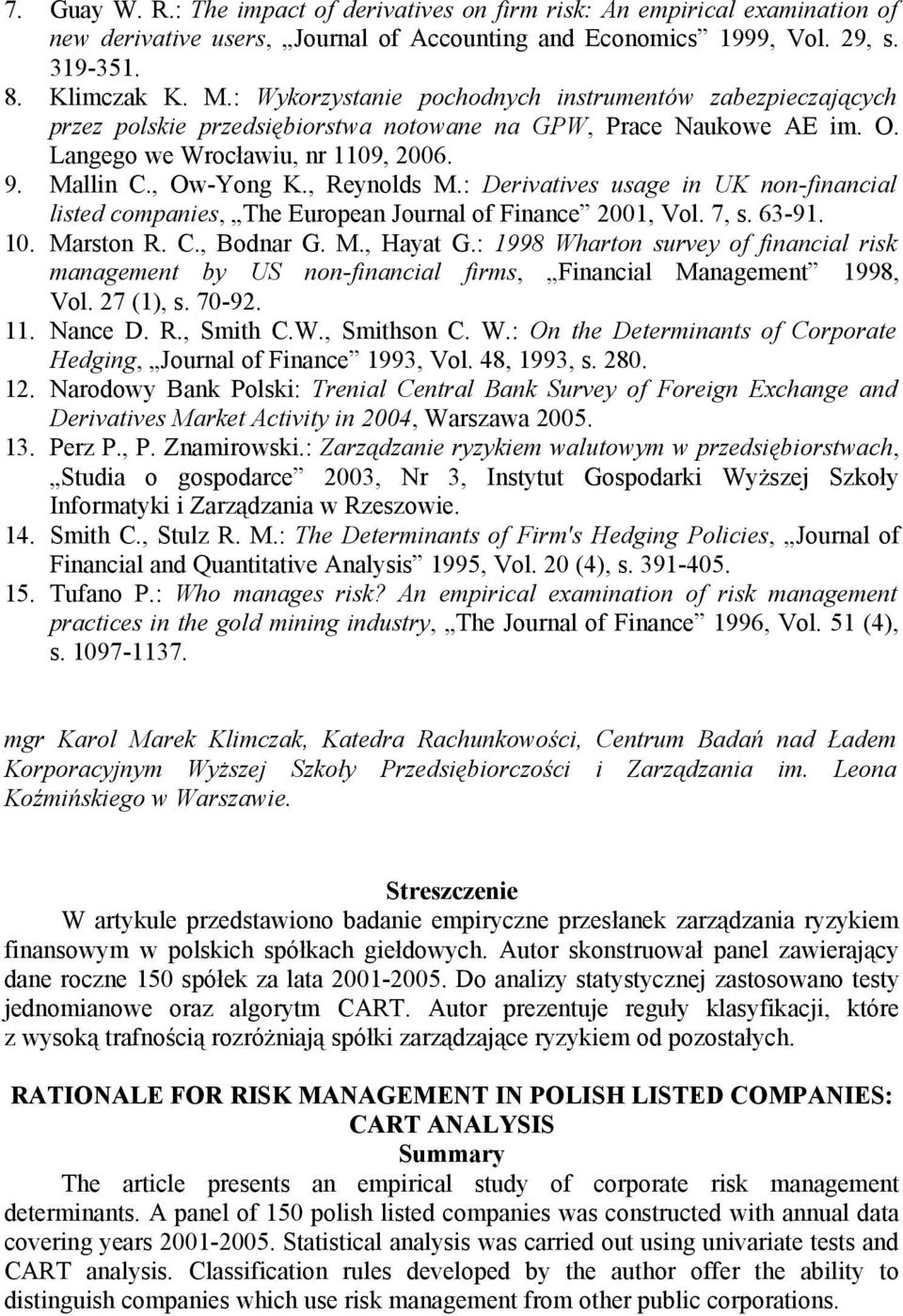 , Reynolds M.: Derivatives usage in UK non-financial listed companies, The European Journal of Finance 2001, Vol. 7, s. 63-91. 10. Marston R. C., Bodnar G. M., Hayat G.