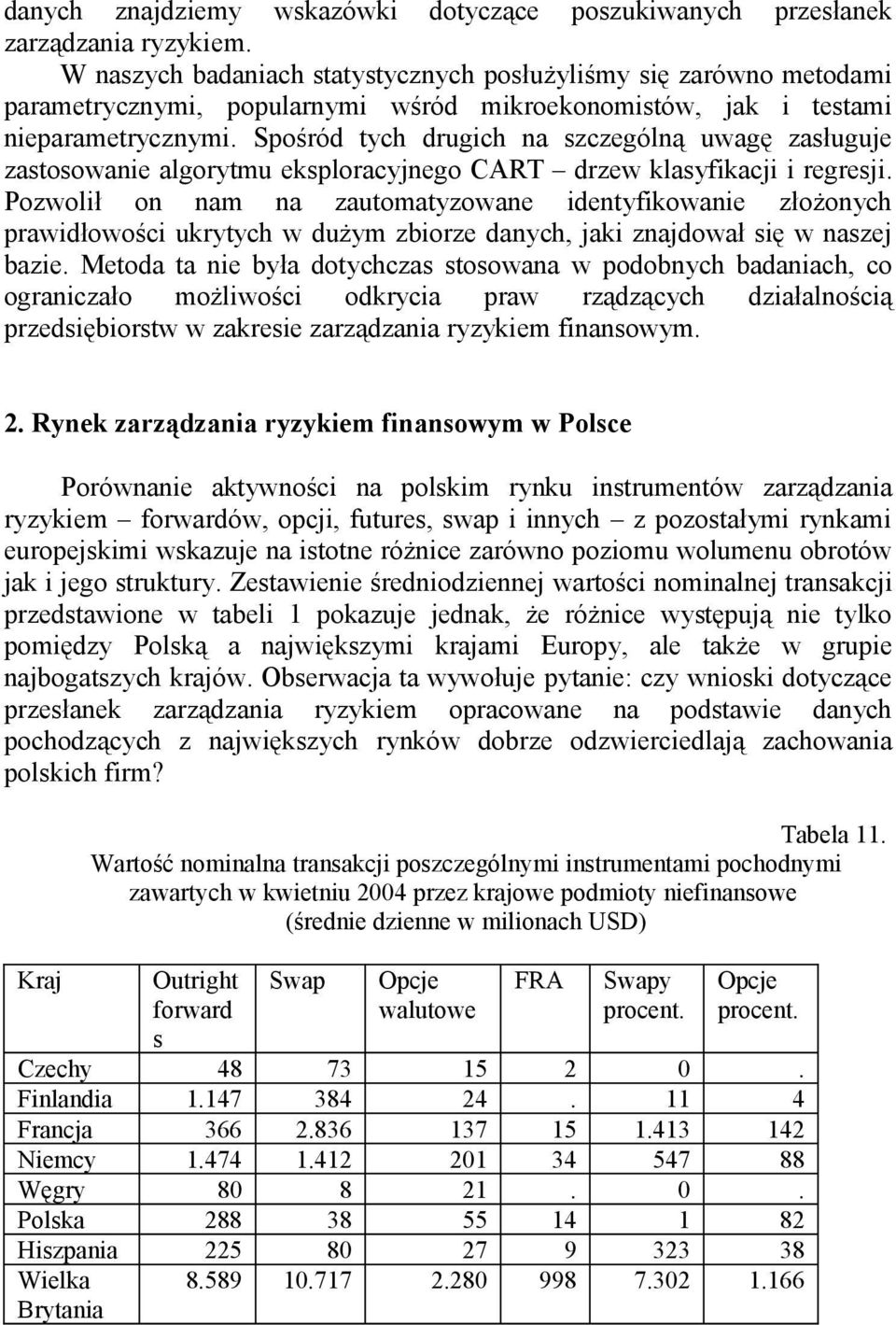 Spośród tych drugich na szczególną uwagę zasługuje zastosowanie algorytmu eksploracyjnego CART drzew klasyfikacji i regresji.