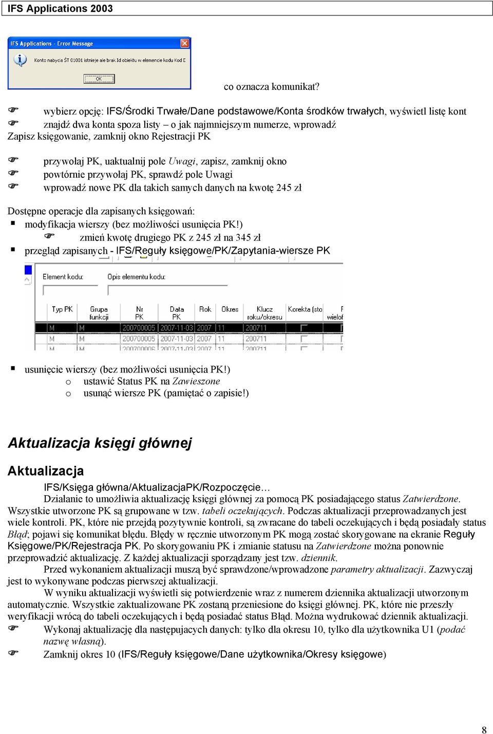 Rejestracji PK przywołaj PK, uaktualnij pole Uwagi, zapisz, zamknij okno powtórnie przywołaj PK, sprawdź pole Uwagi wprowadź nowe PK dla takich samych danych na kwotę 245 zł Dostępne operacje dla