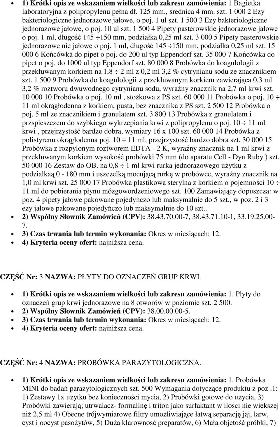 3 000 5 Pipety pasterowskie jednorazowe nie jałowe o poj. 1 ml, długość 145 150 mm, podziałka 0,25 ml szt. 15 000 6 Końcówka do pipet o poj. do 200 ul typ Eppendorf szt.