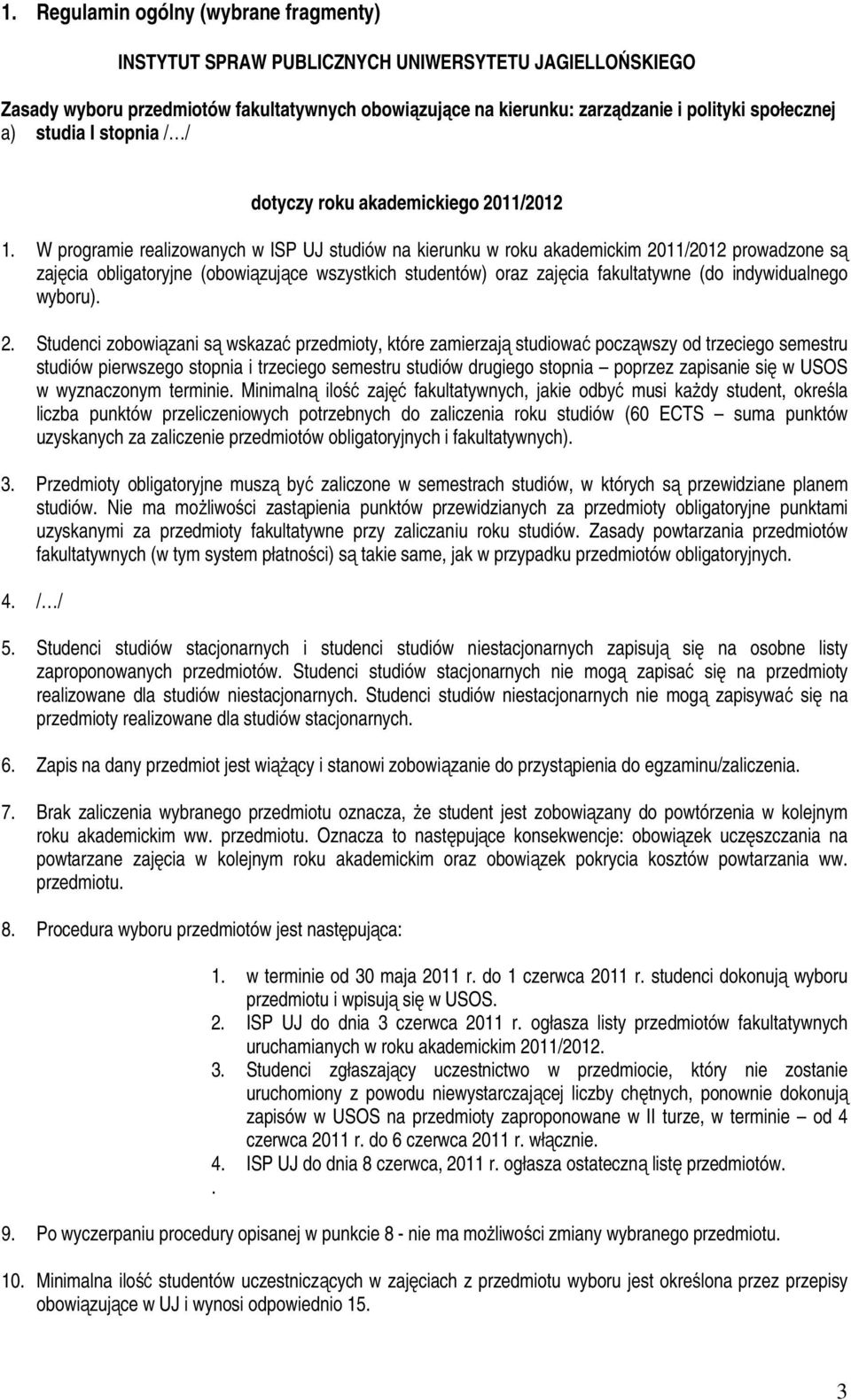 W programie realizowanych w ISP UJ studiów na kierunku w roku akademickim 2011/2012 prowadzone są zajęcia obligatoryjne (obowiązujące wszystkich studentów) oraz zajęcia fakultatywne (do