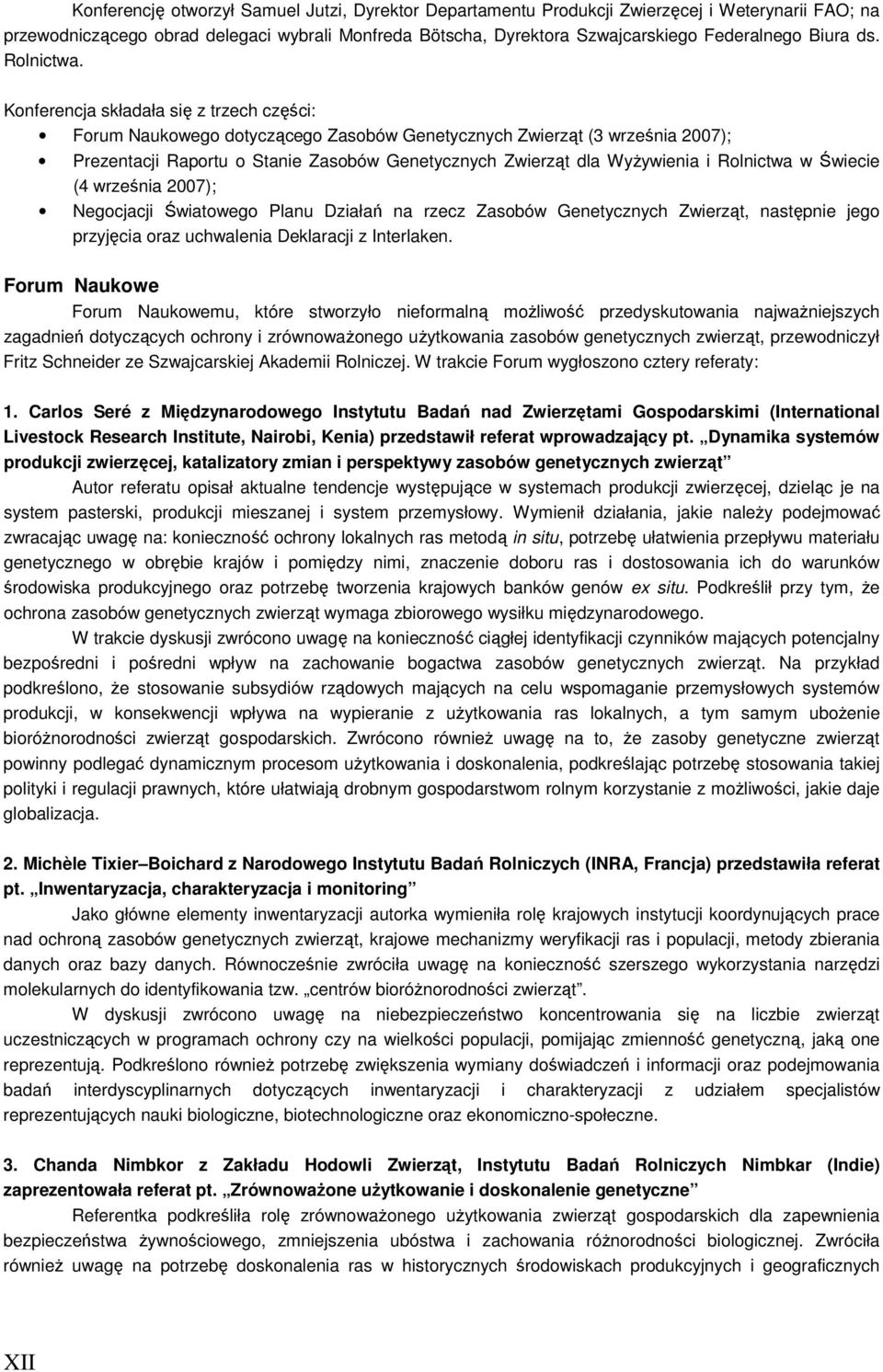 Konferencja składała się z trzech części: Forum Naukowego dotyczącego Zasobów Genetycznych Zwierząt (3 września 2007); Prezentacji Raportu o Stanie Zasobów Genetycznych Zwierząt dla WyŜywienia i