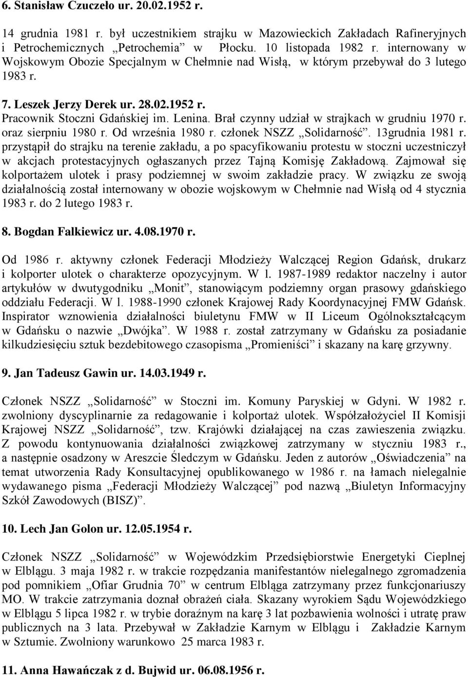 Brał czynny udział w strajkach w grudniu 1970 r. oraz sierpniu 1980 r. Od września 1980 r. członek NSZZ Solidarność. 13grudnia 1981 r.