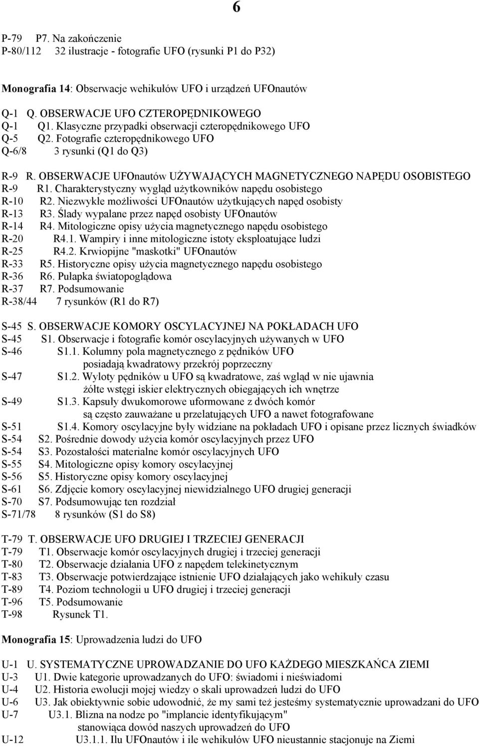 Charakterystyczny wygląd użytkowników napędu osobistego R-10 R2. Niezwykłe możliwości UFOnautów użytkujących napęd osobisty R-13 R3. Ślady wypalane przez napęd osobisty UFOnautów R-14 R4.