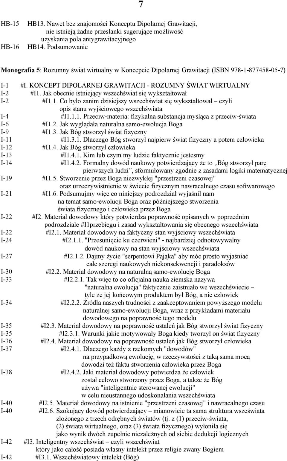 Jak obecnie istniejący wszechświat się wykształtował I-2 #I1.1. Co było zanim dzisiejszy wszechświat się wykształtował czyli opis stanu wyjściowego wszechświata I-4 #I1.1.1. Przeciw-materia: fizykalna substancja myśląca z przeciw-świata I-6 #I1.