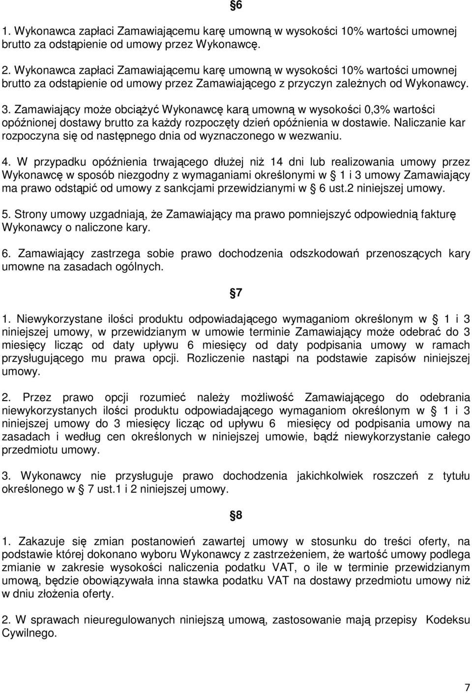 Zamawiający moŝe obciąŝyć Wykonawcę karą umowną w wysokości 0,3% wartości opóźnionej dostawy brutto za kaŝdy rozpoczęty dzień opóźnienia w dostawie.