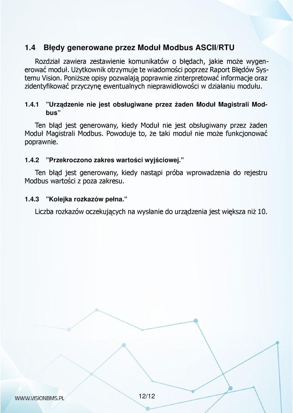 Poniższe opisy pozwalają poprawnie zinterpretować informacje oraz zidentyfikować przyczynę ewentualnych nieprawidłowości w działaniu modułu. 1.4.