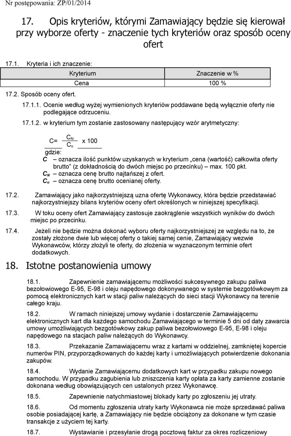 w kryterium tym zostanie zastosowany następujący wzór arytmetyczny: C C= N x 100 C o gdzie: C oznacza ilość punktów uzyskanych w kryterium cena (wartość) całkowita oferty brutto (z dokładnością do