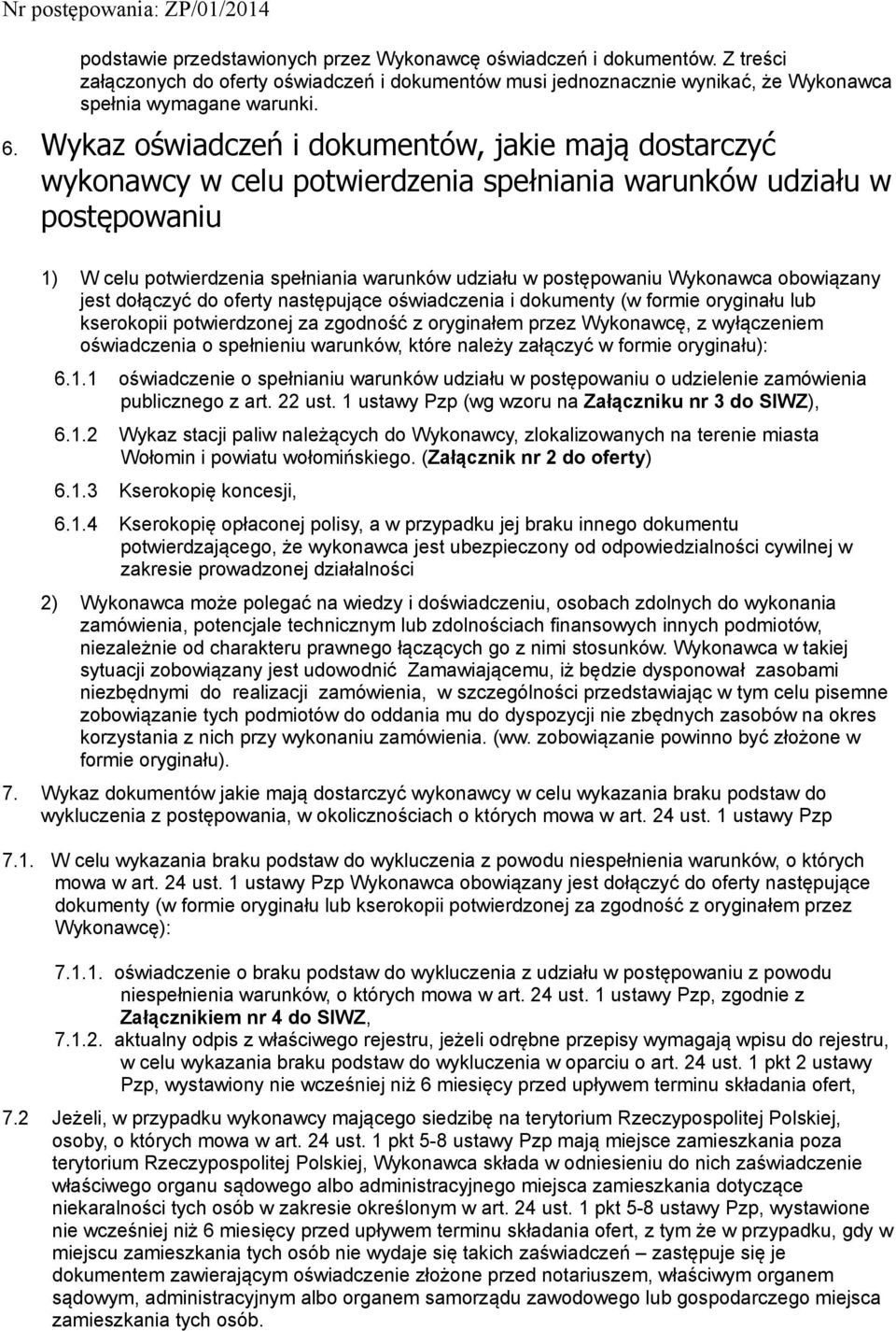 Wykonawca obowiązany jest dołączyć do oferty następujące oświadczenia i dokumenty (w formie oryginału lub kserokopii potwierdzonej za zgodność z oryginałem przez Wykonawcę, z wyłączeniem oświadczenia