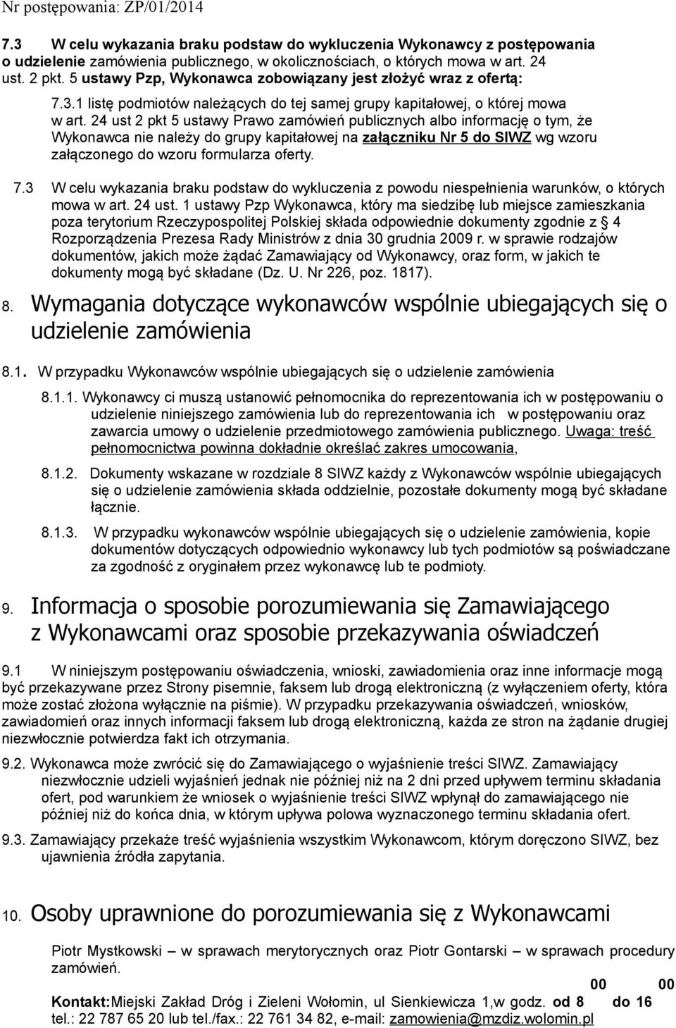 24 ust 2 pkt 5 ustawy Prawo zamówień publicznych albo informację o tym, że Wykonawca nie należy do grupy kapitałowej na załączniku Nr 5 do SIWZ wg wzoru załączonego do wzoru formularza oferty. 7.