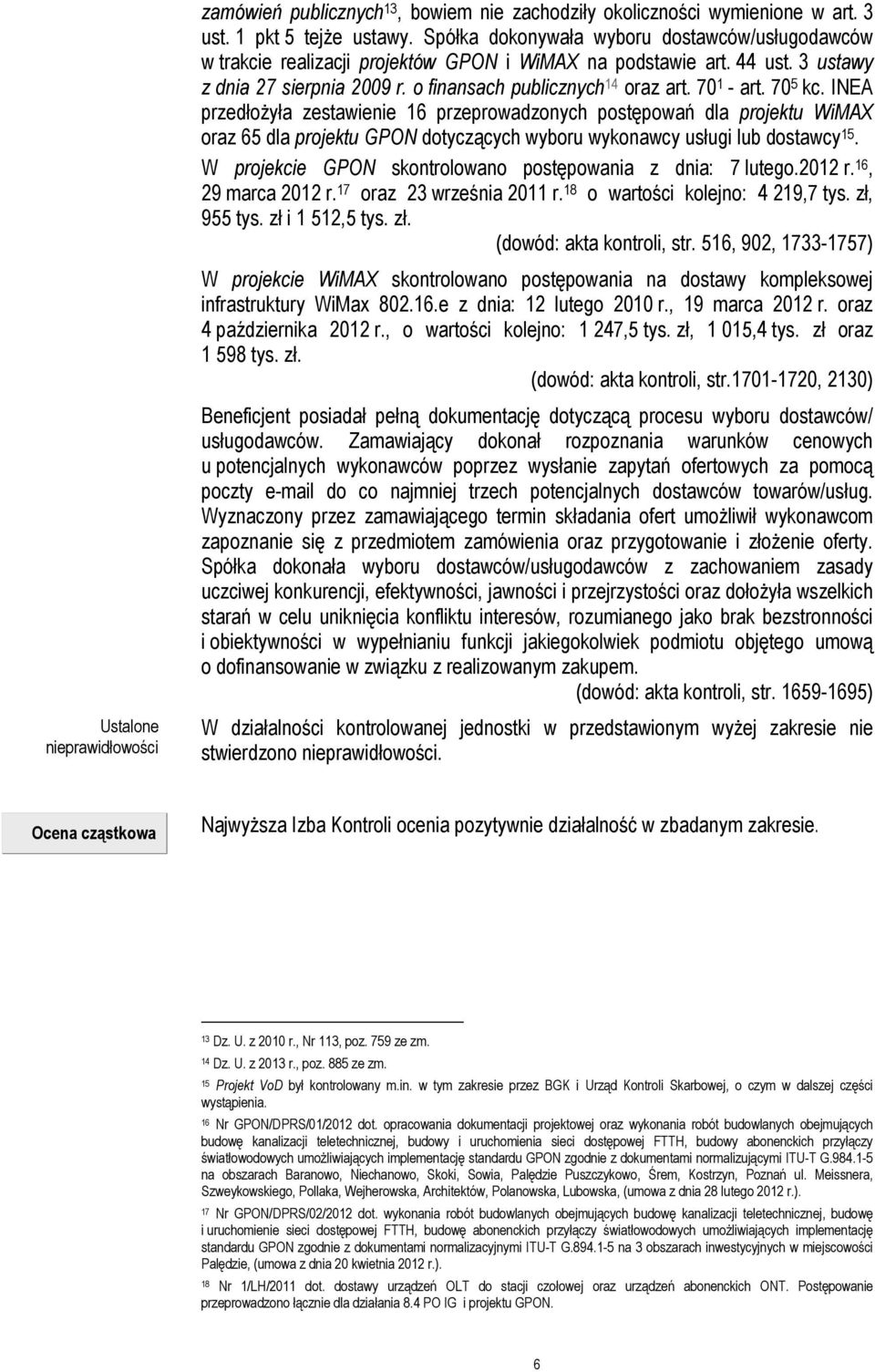 70 1 - art. 70 5 kc. INEA przedłożyła zestawienie 16 przeprowadzonych postępowań dla projektu WiMAX oraz 65 dla projektu GPON dotyczących wyboru wykonawcy usługi lub dostawcy 15.