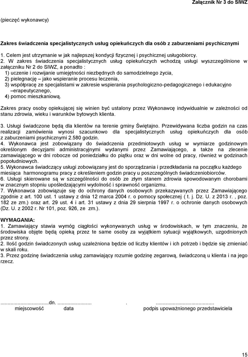 W zakres świadczenia specjalistycznych usług opiekuńczych wchodzą usługi wyszczególnione w załączniku Nr 2 do SIWZ, a ponadto : 1) uczenie i rozwijanie umiejętności niezbędnych do samodzielnego