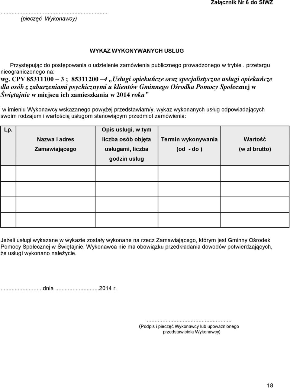 zamieszkania w 2014 roku w imieniu Wykonawcy wskazanego powyżej przedstawiam/y, wykaz wykonanych usług odpowiadających swoim rodzajem i wartością usługom stanowiącym przedmiot zamówienia: Lp.